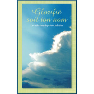 Glorifié soit ton nom - une sélection de prières bahá'íes