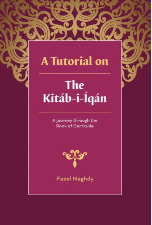 A Tutorial on the Kitab-i-Iqan: A Journey Through the Book of Certitude